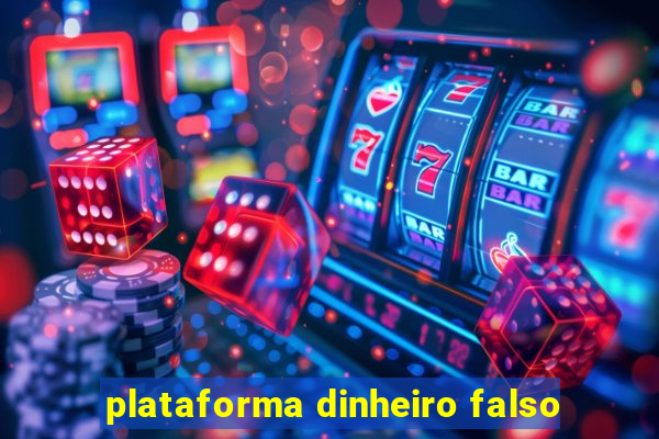 plataforma dinheiro falso